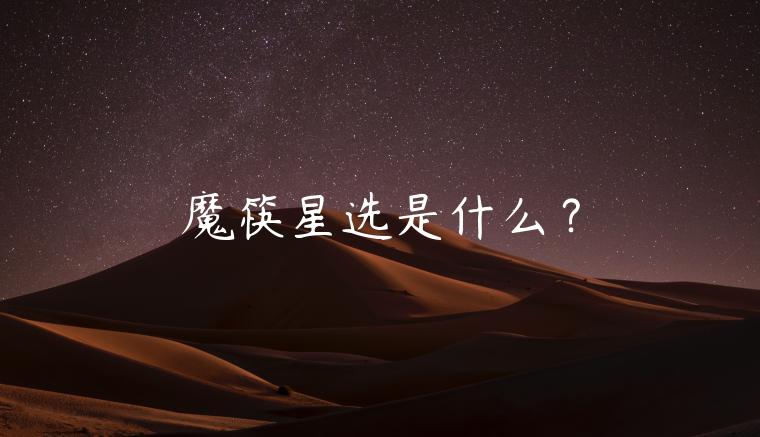 魔筷星選是什么？